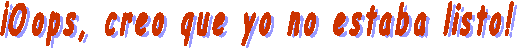 �Oops, creo que yo no estaba listo!
